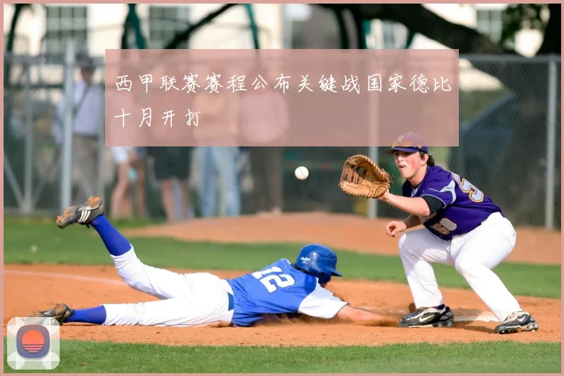 西甲联赛赛程公布关键战国家德比十月开打