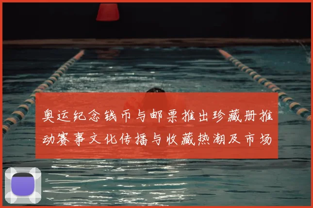 奥运纪念钱币与邮票推出珍藏册推动赛事文化传播与收藏热潮及市场反响