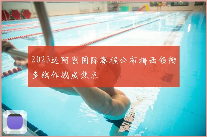 2023迈阿密国际赛程公布梅西领衔多线作战成焦点