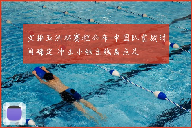 女排亚洲杯赛程公布 中国队首战时间确定 冲击小组出线看点足