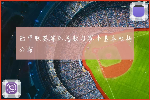 西甲联赛球队总数与赛季基本结构公布