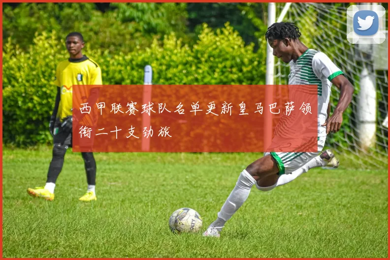 西甲联赛球队名单更新皇马巴萨领衔二十支劲旅