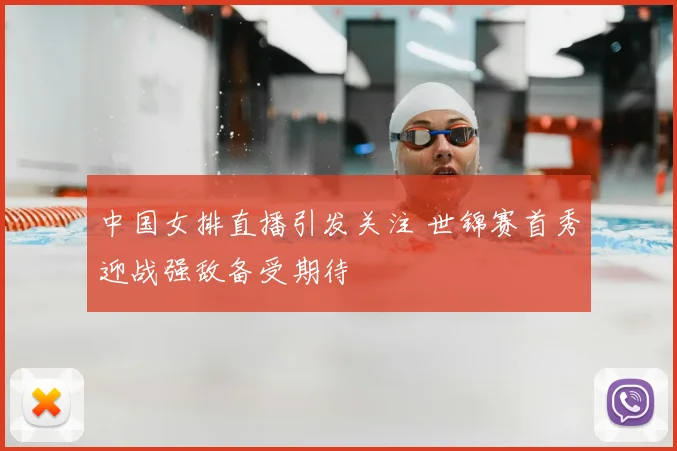 中国女排直播引发关注 世锦赛首秀迎战强敌备受期待