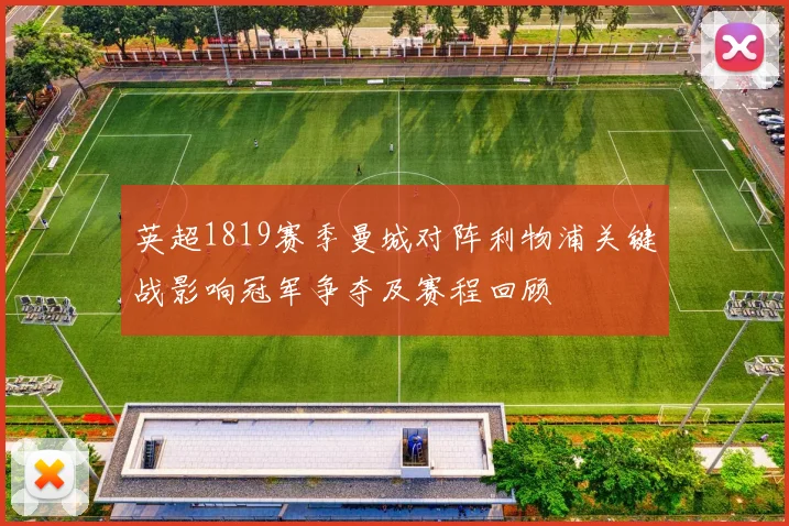 英超1819赛季曼城对阵利物浦关键战影响冠军争夺及赛程回顾