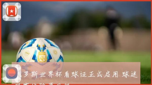 俄罗斯世界杯看球证正式启用 球迷观赛体验再升级