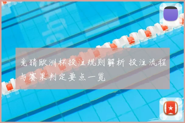竞猜欧洲杯投注规则解析 投注流程与赛果判定要点一览